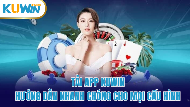 tai-app-kuwin-huong-dan-chi-tiet-tai-app-tren-moi-cau-hinh